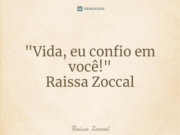 ⁠"Vida, eu confio em você!" Raissa Zoccal... Frase de Raissa Zoccal.