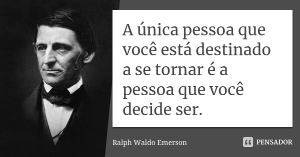 A única pessoa que você está destinado a se tornar é a pessoa que você decide ser.... Frase de Ralph Waldo Emerson.