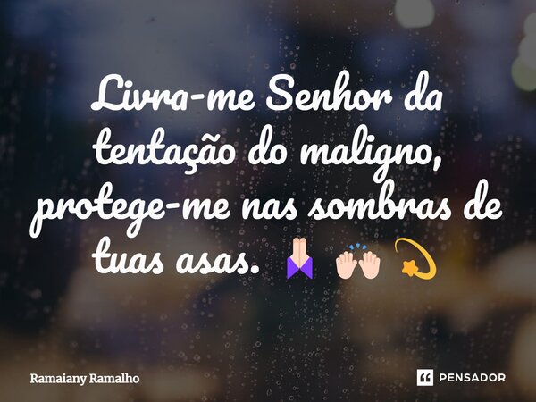 ⁠Livra-me Senhor da tentação do maligno, protege-me nas sombras de tuas asas. 🙏🏻🙌🏻💫... Frase de Ramaiany Ramalho.