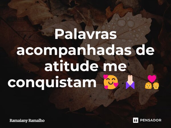 ⁠Palavras acompanhadas de atitude me conquistam 🥰🙏🏻👩‍❤️‍👨... Frase de Ramaiany Ramalho.