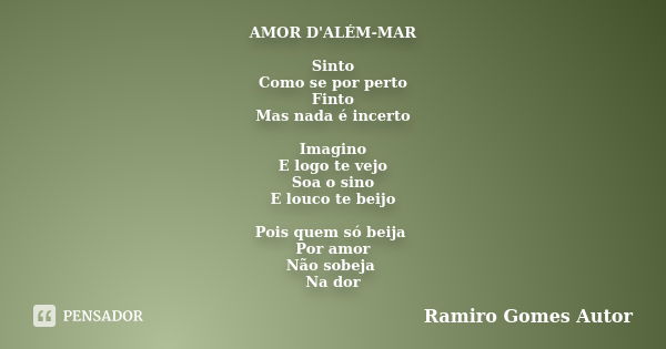 AMOR D'ALÉM-MAR Sinto Como se por perto... Ramiro Gomes Autor - Pensador