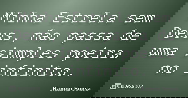 Minha Estrela sem Deus, não passa de uma simples poeira no infinito.... Frase de Ramon Sousa.