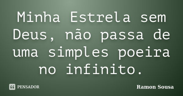 Minha Estrela sem Deus, não passa de uma simples poeira no infinito.... Frase de Ramon Sousa.