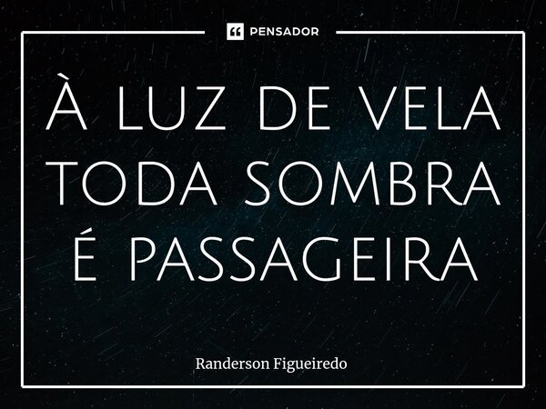 ⁠À luz de vela toda sombra é passageira... Frase de Randerson Figueiredo.