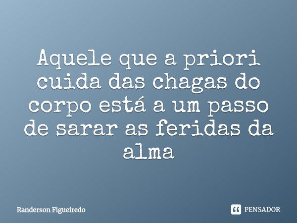 ⁠Aquele que a priori cuida das chagas do corpo está a um passo de sarar as feridas da alma⁠... Frase de Randerson Figueiredo.