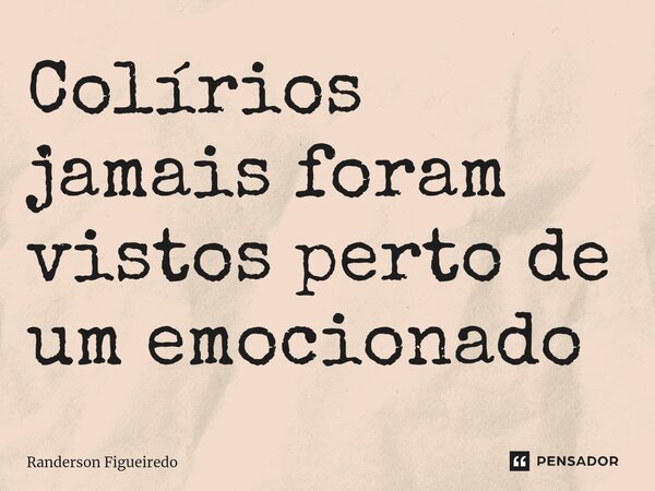 Colírios jamais foram vistos perto de um emocionado ⁠... Frase de Randerson Figueiredo.