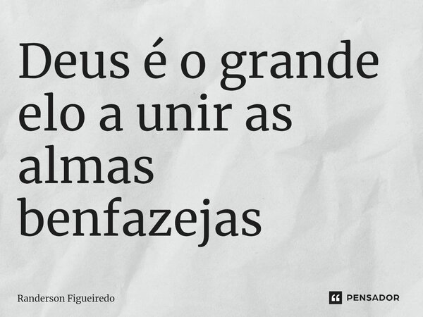 ⁠Deus é o grande elo a unir as almas benfazejas... Frase de Randerson Figueiredo.