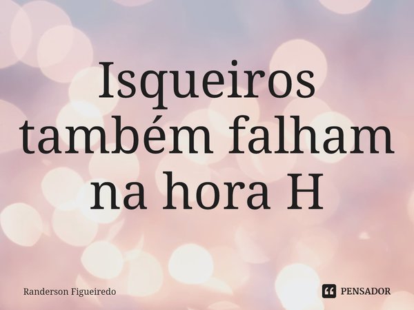 ⁠Isqueiros também falham na hora H... Frase de Randerson Figueiredo.