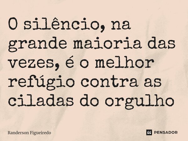 O silêncio, na grande maioria das vezes, é o melhor refúgio contra as ciladas do orgulho⁠... Frase de Randerson Figueiredo.