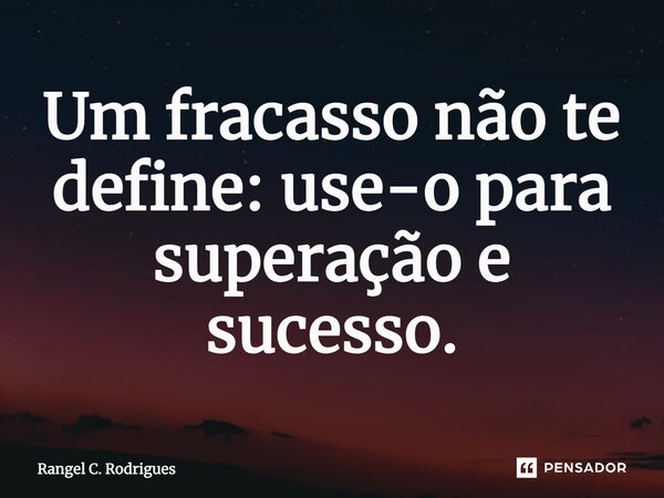 ⁠Um fracasso não te define: use-o para superação e sucesso.... Frase de Rangel C. Rodrigues.