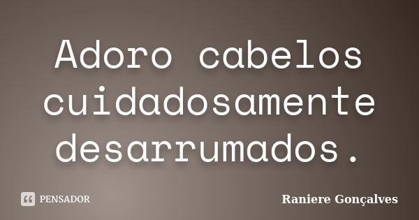 Adoro cabelos cuidadosamente desarrumados.... Frase de Raniere Gonçalves.