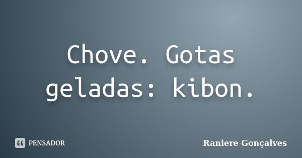 Chove. Gotas geladas: kibon.... Frase de Raniere Gonçalves.