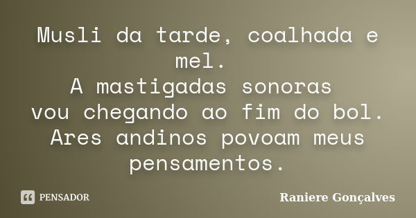 Musli da tarde, coalhada e mel. A mastigadas sonoras vou chegando ao fim do bol. Ares andinos povoam meus pensamentos.... Frase de Raniere Gonçalves.