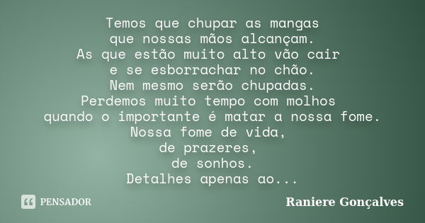 Temos que chupar as mangas que nossas mãos alcançam. As que estão muito alto vão cair e se esborrachar no chão. Nem mesmo serão chupadas. Perdemos muito tempo c... Frase de Raniere Gonçalves.