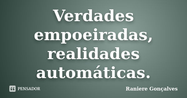 Verdades empoeiradas, realidades automáticas.... Frase de Raniere Gonçalves.