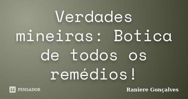 Verdades mineiras: Botica de todos os remédios!... Frase de Raniere Gonçalves.