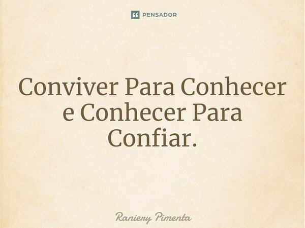 ⁠Conviver Para Conhecer e Conhecer Para Confiar.... Frase de Raniery Pimenta.