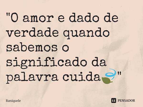 "O amor e dado de verdade quando sabemos o significado da palavra cuida🍃"⁠... Frase de Raniquele.