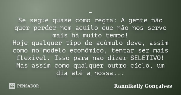 ~ Se segue quase como regra: A gente não quer perder nem aquilo que não nos serve mais há muito tempo! Hoje qualquer tipo de acúmulo deve, assim como no modelo ... Frase de Rannikelly Gonçalves.