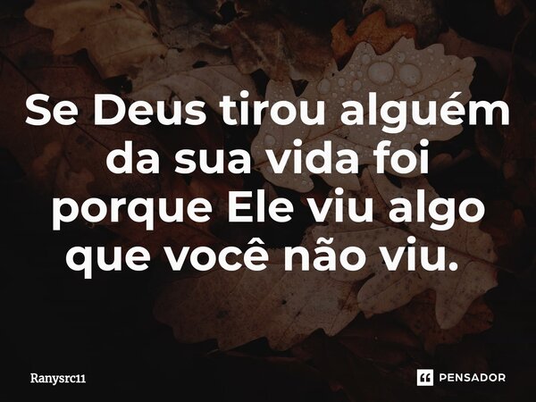 Se Deus tirou alguém da sua vida foi porque Ele viu algo que você não viu. ⁠... Frase de Ranysrc11.