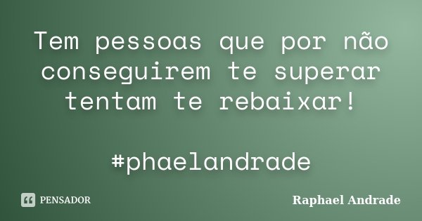 Tem pessoas que por não conseguirem te superar tentam te rebaixar! #phaelandrade... Frase de Raphael Andrade.