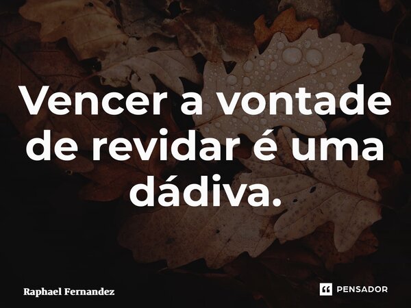 ⁠Vencer a vontade de revidar é uma dádiva.... Frase de Raphael Fernandez.