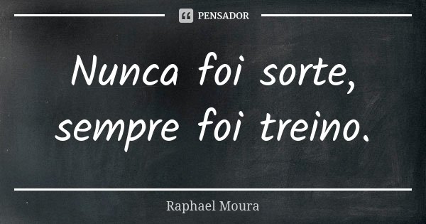 Nunca foi sorte, sempre foi treino.... Frase de Raphael Moura.