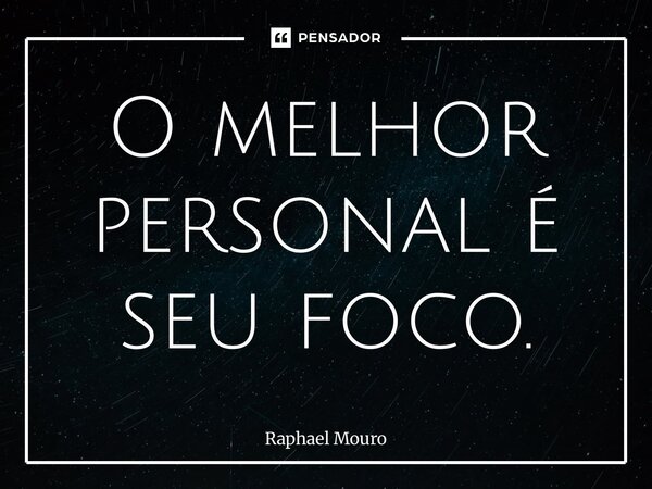 ⁠O melhor personal é seu foco.... Frase de Raphael Mouro.