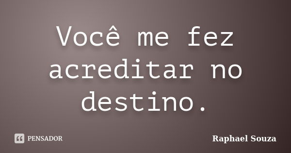 Você me fez acreditar no destino.... Frase de Raphael Souza.