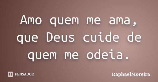 Amo quem me ama, que Deus cuide de quem me odeia.... Frase de RaphaelMoreira.