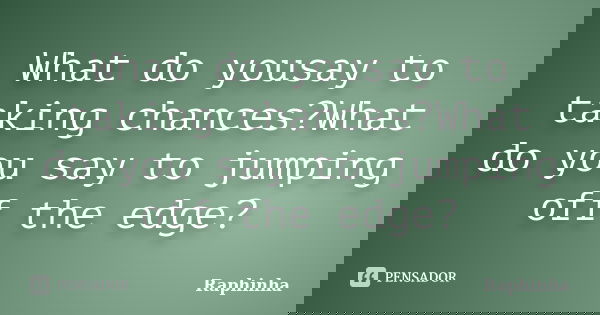 What do yousay to taking chances?What do you say to jumping off the edge?... Frase de Raphinha.