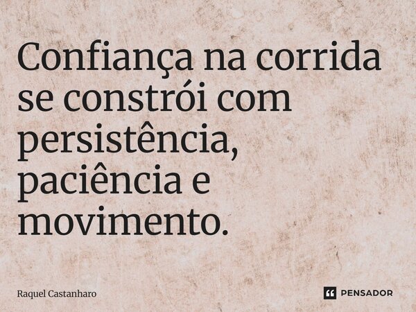 ⁠Confiança na corrida se constrói com persistência, paciência e movimento.... Frase de Raquel Castanharo.
