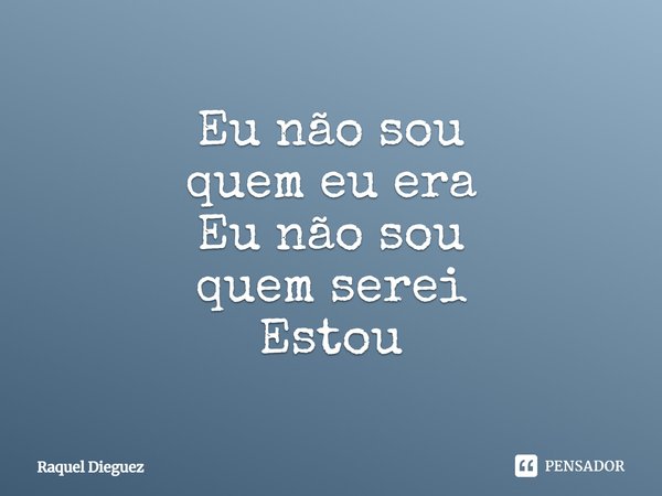 ⁠Eu não sou
quem eu era
Eu não sou
quem serei
Estou... Frase de Raquel Dieguez.