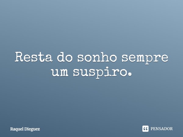 ⁠Resta do sonho sempre um suspiro.... Frase de Raquel Dieguez.