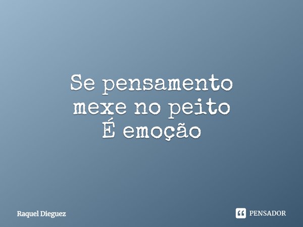 ⁠Se pensamento
mexe no peito
É emoção... Frase de Raquel Dieguez.