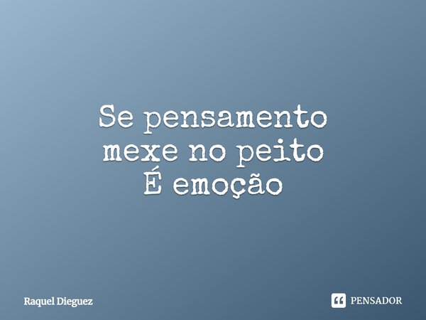 ⁠Se pensamento
mexe no peito
É emoção... Frase de Raquel Dieguez.