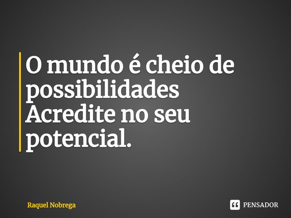 O mundo é cheio de possibilidades
Acredite no seu potencial. ⁠... Frase de Raquel Nobrega.