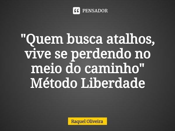 "⁠Quem busca atalhos, vive se perdendo no meio do caminho"
Método Liberdade... Frase de Raquel Oliveira.