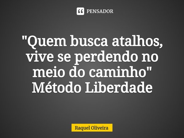 "⁠Quem busca atalhos, vive se perdendo no meio do caminho"
Método Liberdade... Frase de Raquel Oliveira.