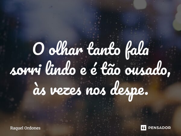 ⁠O olhar tanto fala sorri lindo e é tão ousado, às vezes nos despe.... Frase de Raquel Ordones.