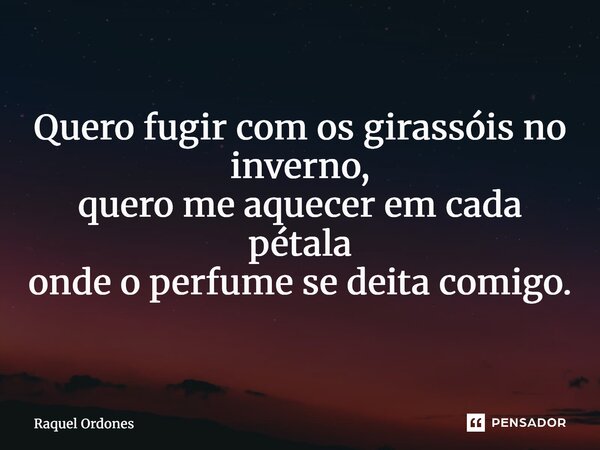 ⁠Quero fugir com os girassóis no inverno, quero me aquecer em cada pétala onde o perfume se deita comigo.... Frase de Raquel Ordones.