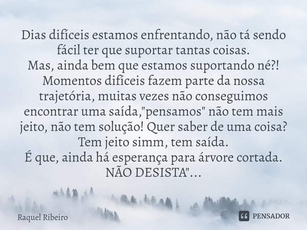 ⁠Dias difíceis estamos enfrentando, não tá sendo fácil ter que suportar tantas coisas.
Mas, ainda bem que estamos suportando né?!
Momentos difíceis fazem parte ... Frase de Raquel Ribeiro.