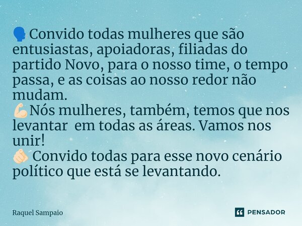 ⁠🗣️Convido todas mulheres que são entusiastas, apoiadoras, filiadas do partido Novo, para o nosso time, o tempo passa, e as coisas ao nosso redor não mudam. 💪🏻N... Frase de Raquel Sampaio.