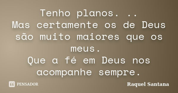 Tenho planos. .. Mas certamente os de Deus são muito maiores que os meus. Que a fé em Deus nos acompanhe sempre.... Frase de Raquel Santana.