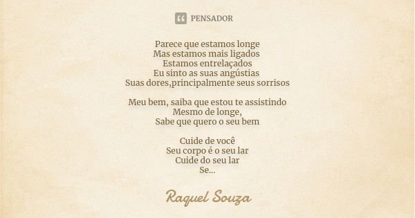 Parece que estamos longe Mas estamos mais ligados Estamos entrelaçados Eu sinto as suas angústias Suas dores,principalmente seus sorrisos Meu bem, saiba que est... Frase de Raquel Souza.