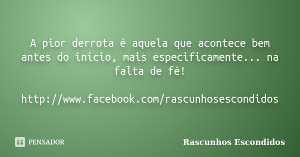 A pior derrota é aquela que acontece bem antes do início, mais especificamente... na falta de fé! http://www.facebook.com/rascunhosescondidos... Frase de Rascunhos Escondidos.