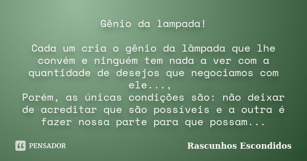 Gênio da lampada! Cada um cria o gênio da lâmpada que lhe convém e ninguém tem nada a ver com a quantidade de desejos que negociamos com ele..., Porém, as única... Frase de Rascunhos Escondidos.