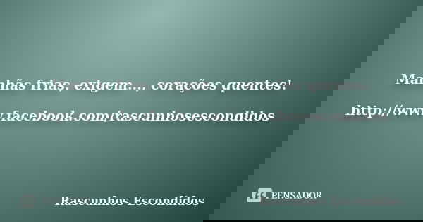 Manhãs frias, exigem..., corações quentes! http://www.facebook.com/rascunhosescondidos... Frase de Rascunhos Escondidos.