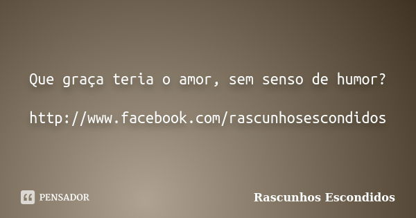 Que graça teria o amor, sem senso de humor? http://www.facebook.com/rascunhosescondidos... Frase de Rascunhos Escondidos.