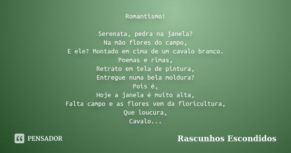 Romantismo! Serenata, pedra na janela? Na mão flores do campo, E ele? Montado em cima de um cavalo branco. Poemas e rimas, Retrato em tela de pintura, Entregue ... Frase de Rascunhos Escondidos.